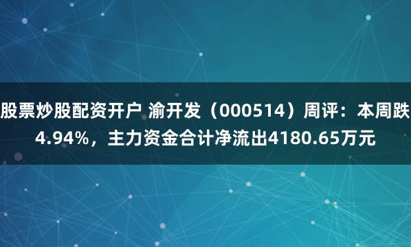 股票炒股配资开户 渝开发（000514）周评：本周跌4.94%，主力资金合计净流出4180.65万元