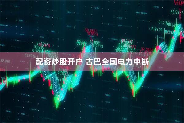 配资炒股开户 古巴全国电力中断